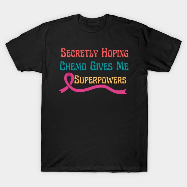 Secretly Hoping Chemo Gives Me Superpowers T-Shirt by NASSAREBOB200